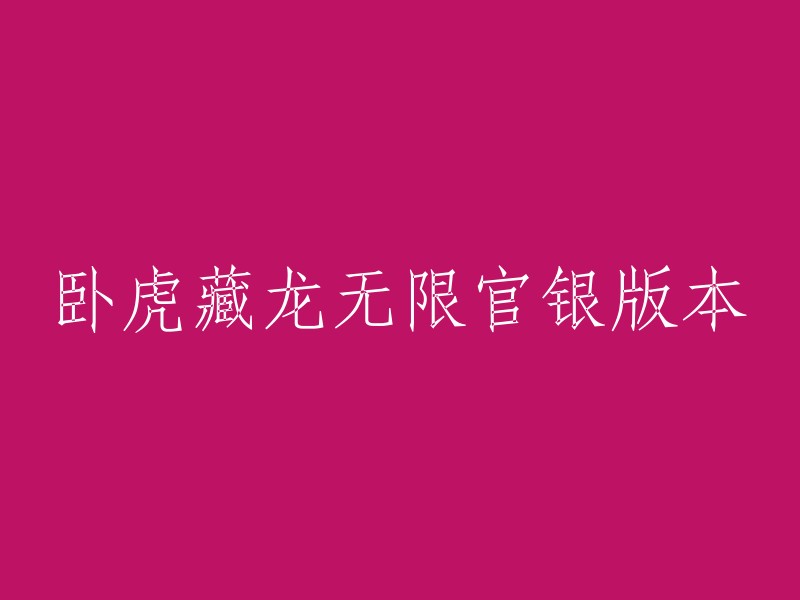 您好！根据您的要求，我为您重写了这个标题：

卧虎藏龙无限官银版本：全新体验！