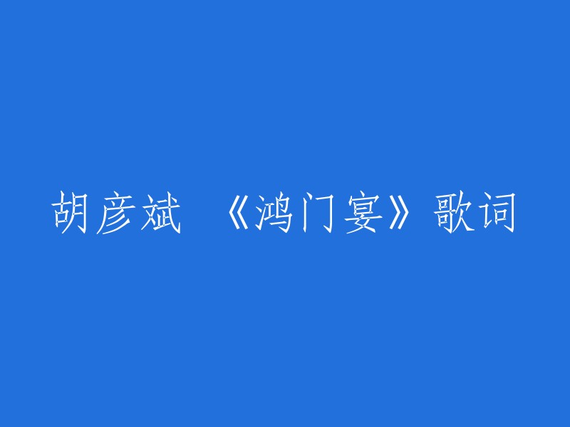 以下是胡彦斌的《鸿门宴》歌词重写标题：

- 《独闯龙潭》
- 《楚汉之争》
- 《项羽与刘邦》