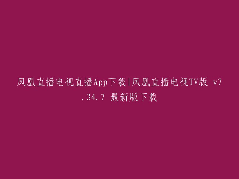 凤凰直播电视直播App下载|凤凰直播电视TV版 v7.34.7 最新版下载。您可以在以下链接中下载凤凰直播电视TV版v7.34.7的最新版本： 