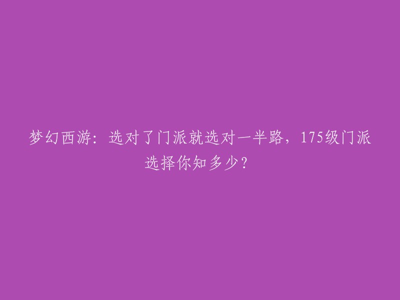 在梦幻西游中，门派选择会影响你的游戏体验。不同门派有不同的特点和优势，例如，天宫门派适合打团本，龙宫门派适合打PVP。因此，选择对的门派可以让你更好地完成任务和挑战。

至于你提到的175级门派选择，我不知道你想知道什么信息。如果你能告诉我你想了解什么，我可以帮助你更好地回答这个问题。