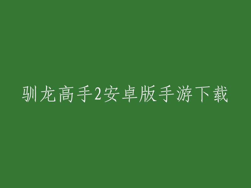 驯龙高手2安卓版手游下载，您可以在以下网站下载：   