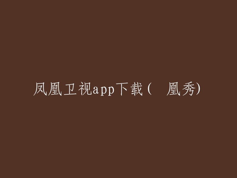 鳳凰衛視app下載(鳳凰秀