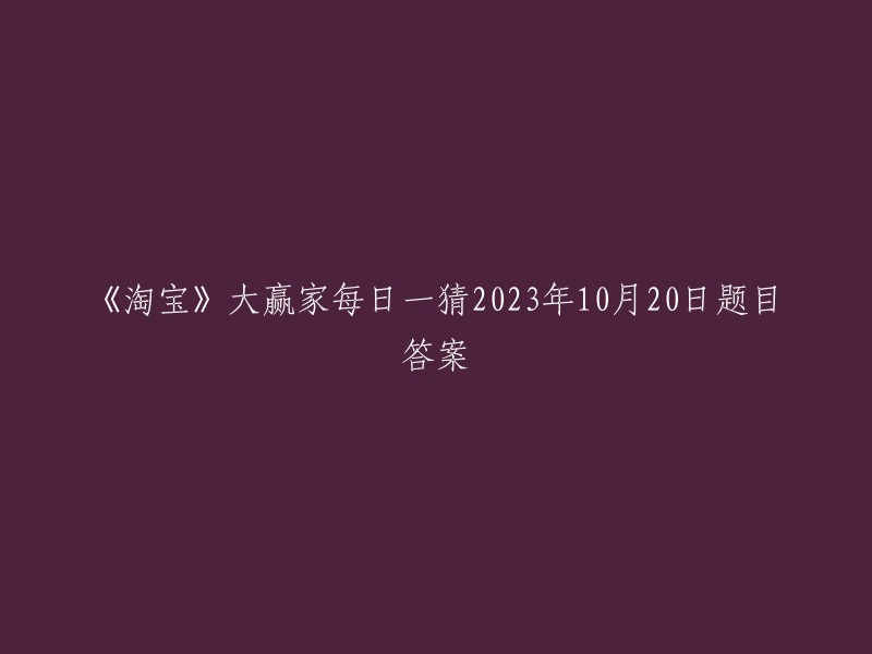 《淘宝》大赢家每日猜谜：2023年10月20日的胜者揭晓