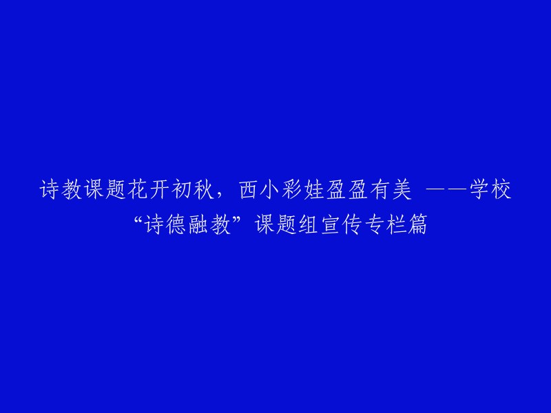 初秋时节，西小学子绽放诗意风采——学校“诗德融教”课题组宣传专栏篇