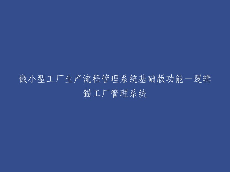 逻辑猫工厂管理系统：微小型工厂生产流程管理基础版功能解析