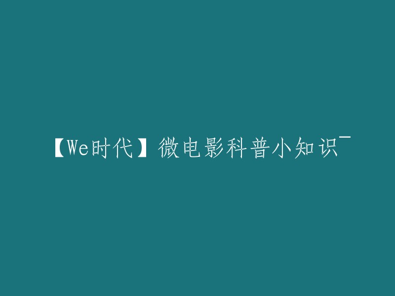 【We时代】微电影科普：探索小知识的奥秘