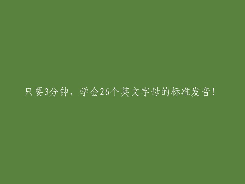 只需3分钟，轻松掌握26个英文字母的标准发音！