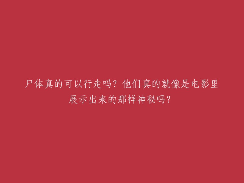 尸体是否能行走？它们是否真的像电影中展示的那样令人神秘？