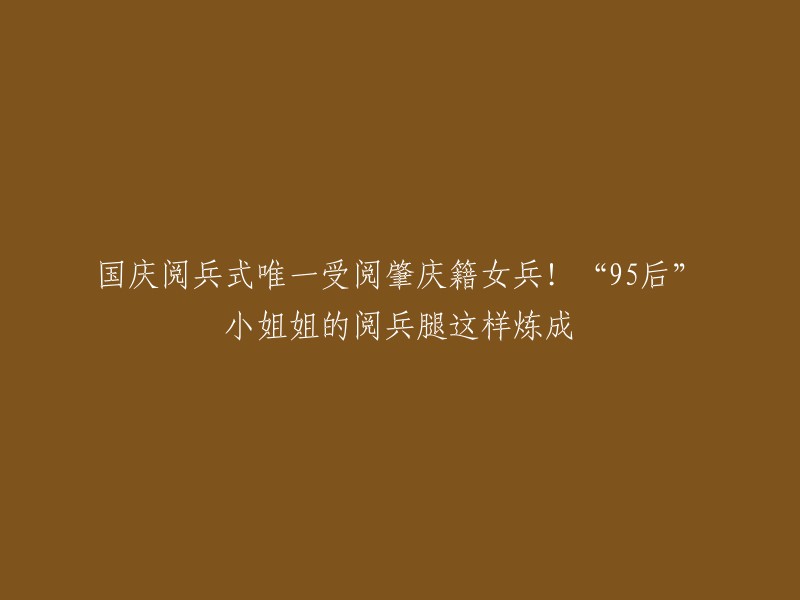 你好，以下是重写后的标题：

国庆阅兵式唯一受阅肇庆籍女兵！“95后”小姐姐的阅兵腿这样炼成 

黄栎婷是女兵方队的一员，也是唯一一名接受检阅的肇庆四会籍女兵。她是来自陆军军医大学士官学校的战士学员。在庆祝中华人民共和国成立70周年阅兵式中，她展示了自己的阅兵腿，并获得荣誉证书和纪念勋章 。