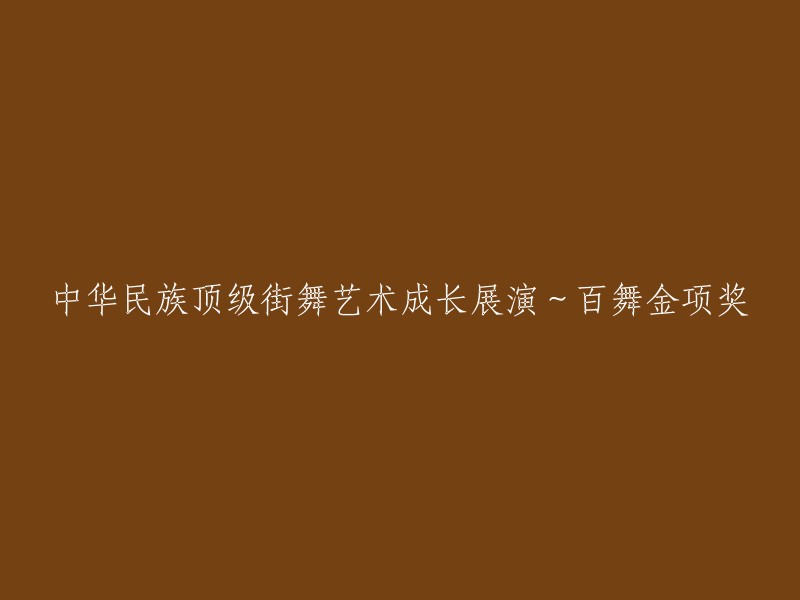 中华民族顶级街舞艺术成长展演：百舞金项奖盛典"