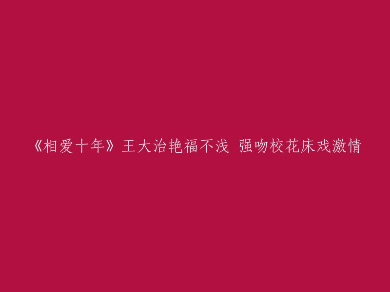 《十年情缘：王大治与校花的激情爱恋》