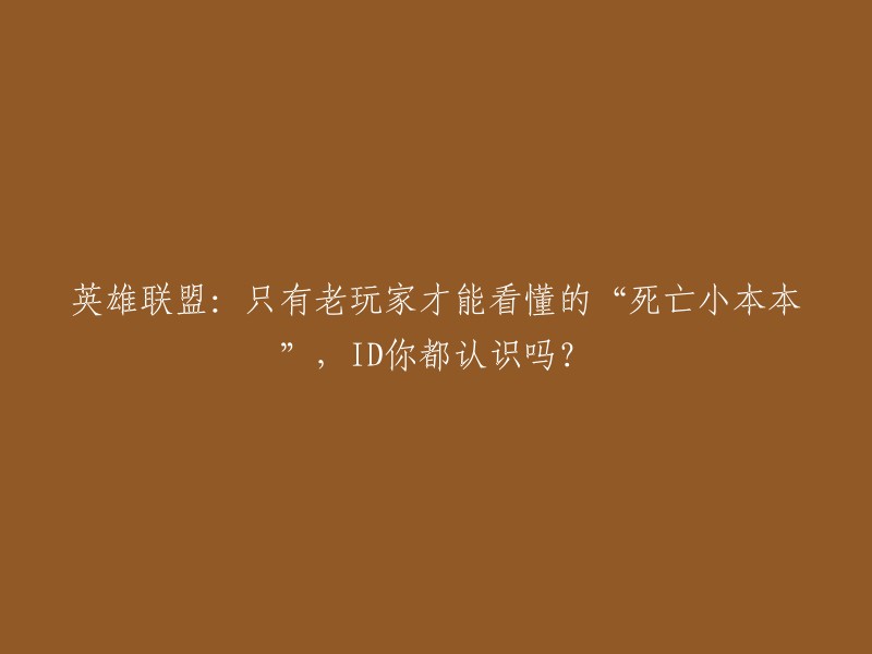 您可以将标题重写为“英雄联盟：只有老玩家才能看懂的‘死亡小本本’，ID你都认识吗？” 。