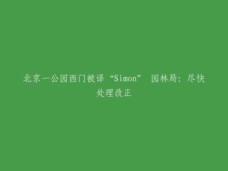 被误译为“Simon”的北京公园西门，园林局将迅速纠正