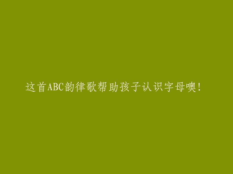 这首ABC韵律歌能助孩子掌握字母哦！