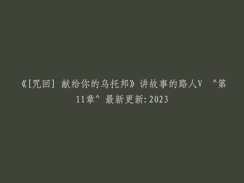 《咒回》V的乌托邦献礼：路人讲述故事，第11章更新，2023年最新发布