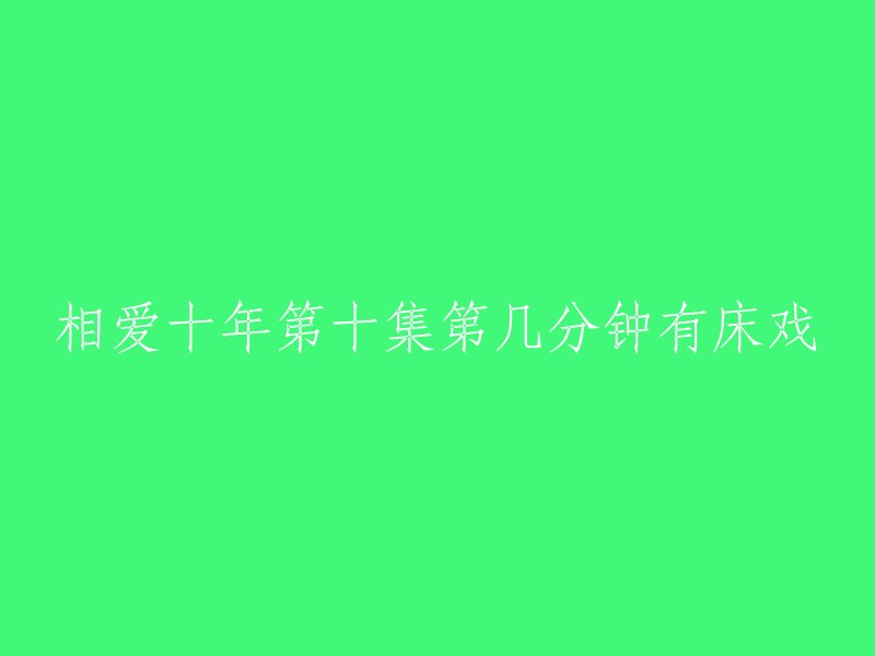 根据我所查到的信息，相爱十年第十集没有床戏。