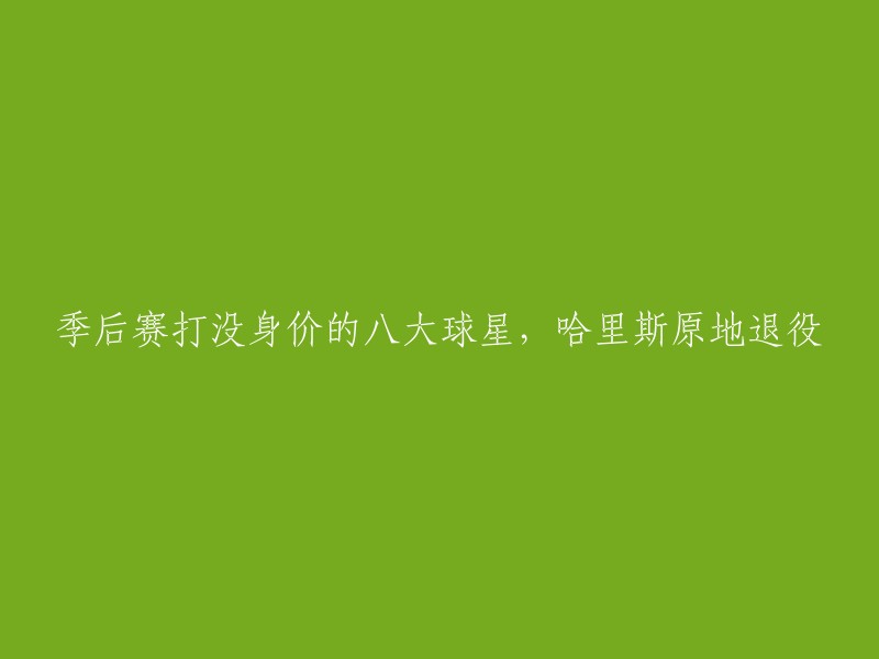 这个标题可以改成“季后赛表现不佳的八位球星，哈里斯原地退役”。