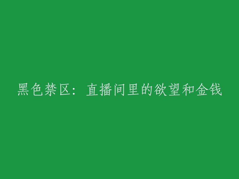 黑色禁区：直播间的欲望与金钱诱惑