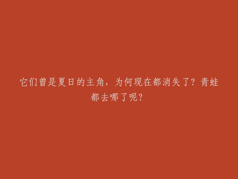 夏日的主角们去哪了？曾经繁盛的青蛙如今何在？