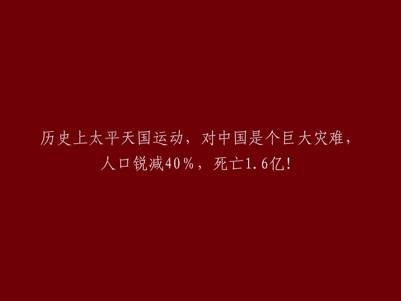 太平天国运动：中国历史上的重大灾难，导致40%的人口减少和1.6亿人死亡