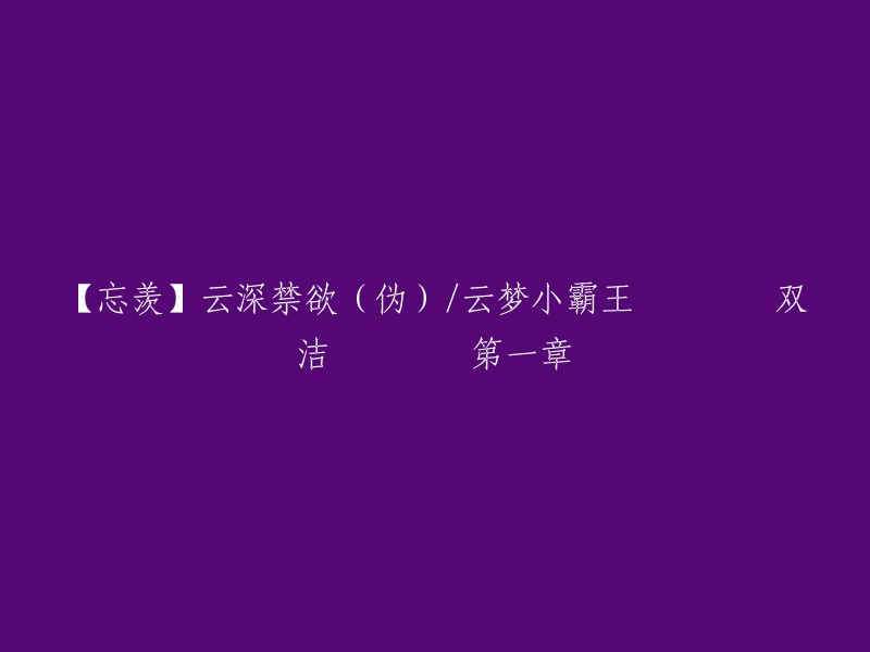 【忘羡】云深禁欲(伪)/云梦小霸王 双洁 第一章：忆往昔，云梦初醒