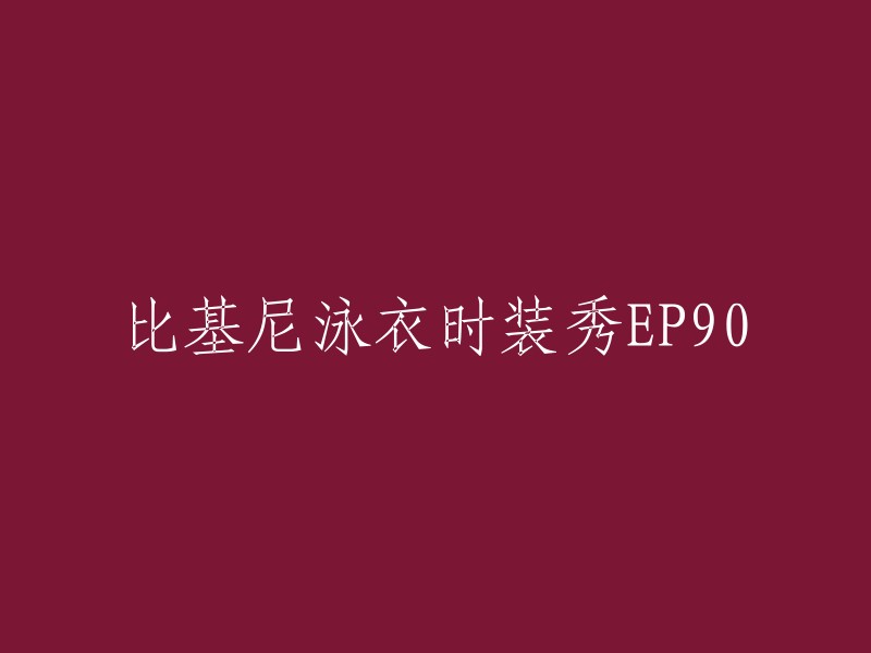 您可以将标题重写为“比基尼泳衣时装秀EP90”或“第90期比基尼泳衣时装秀”。