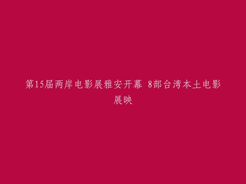 第15届两岸电影展在雅安盛大开幕，台湾本土8部佳作精彩呈现"