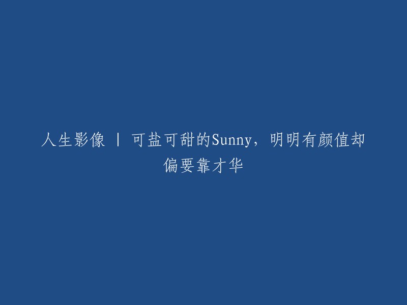 当然，我可以帮你重写这个标题。这是我的建议：

人生影像 | 颜值与才华兼备的Sunny