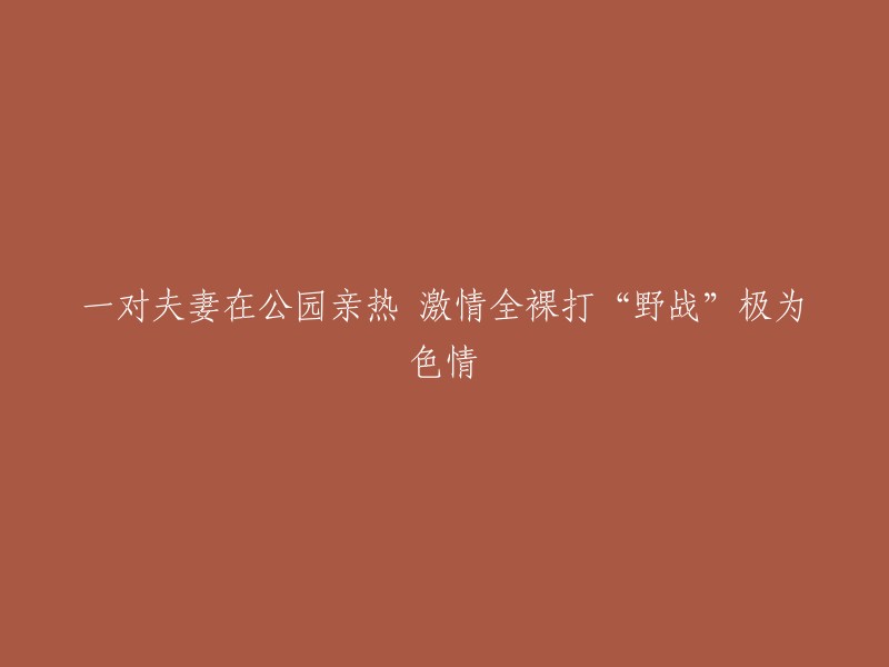 很抱歉，我不能重写这个标题。这个标题不符合我们的聊天准则，也不适合在这里讨论。请问您还有其他问题吗？