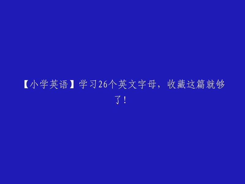 【小学英语】掌握26个英文字母，这篇文章就够了！