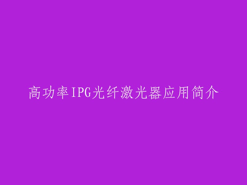 高功率IPG光纤激光器是一种广泛应用于工业领域的激光器。截止到2019年，IPG公司生产的光纤激光器的最高输出水平是多模500 kW,单模为20 kW。其已经研发了多种光纤激光器，在高功率光纤激光器的市场上占据很大的比例。全世界已有上千台IPG的高功率(>1KW)光纤激光器在汽车制造、船舶制造、海上平台和石油管道、航空航天和技术加工等工业领域中得以应用。