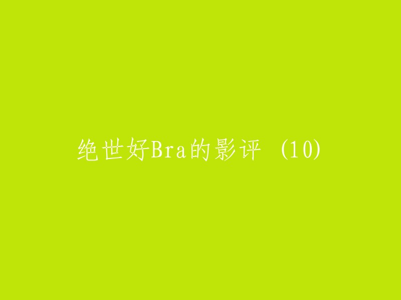 绝世佳作：探索《好Bra》的电影评论(10篇)"