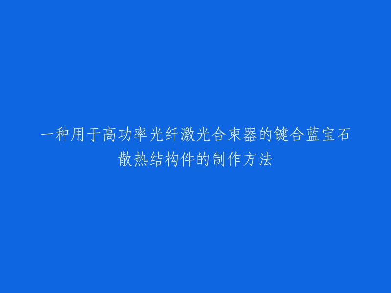 一种用于高功率光纤激光合束器的键合蓝宝石散热结构件的制作方法。