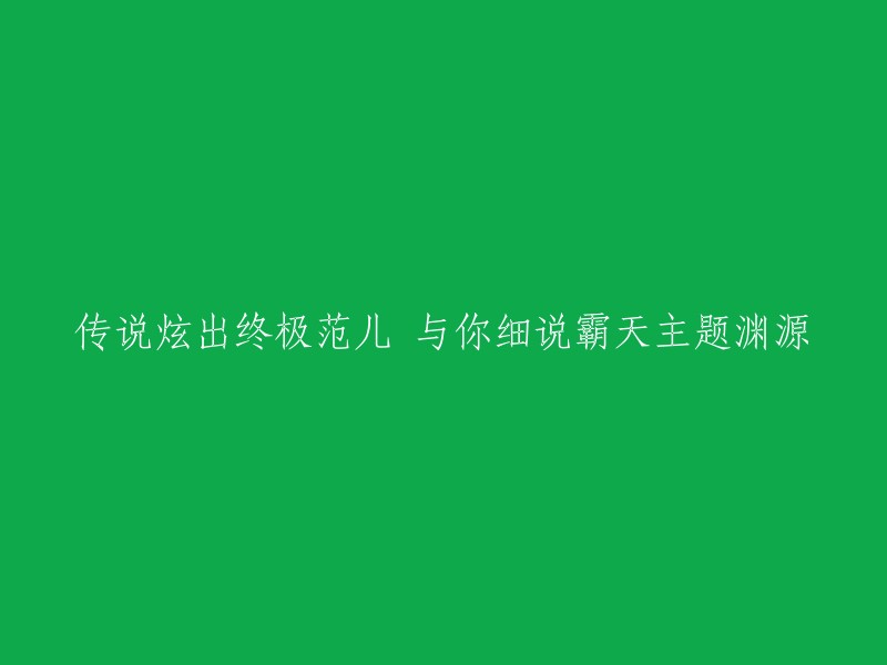 这个标题的意思是：传说中的炫酷终极范儿，与你分享霸天主题的渊源。