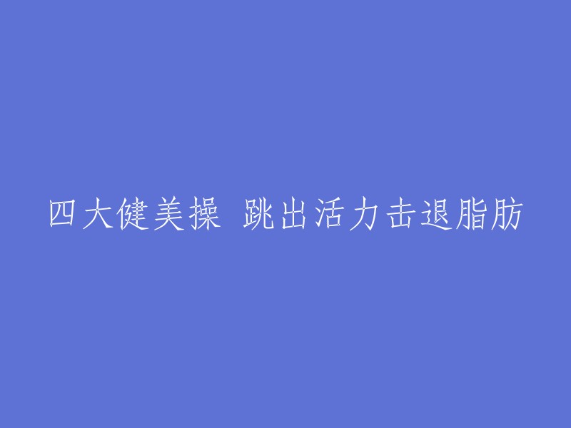 四大健美操助你焕发活力，轻松驱除脂肪