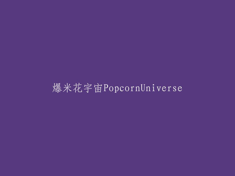 宇宙爆米花乐园：PopcornUniverse的奇妙之旅"