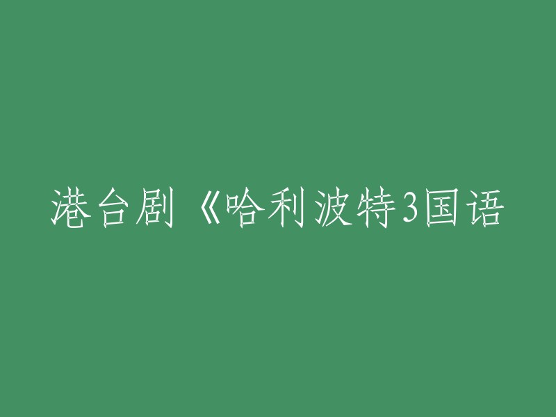 您好！您可以将“港台剧《哈利波特3国语”重写为“哈利波特3国语版”。这样更加简洁明了，也更容易让人理解。