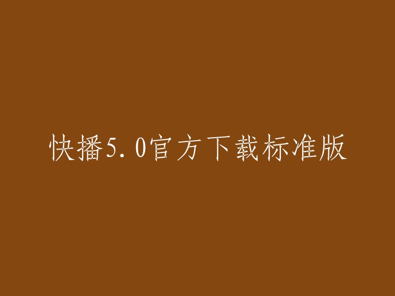 快播5.0官方下载标准版可以重写为“快播5.0官方版下载-标准版”或“快播5.0官方版下载-多功能个性化播放器软件”。