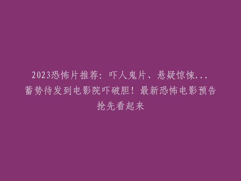 2023年即将上映的恐怖片推荐：《梅根》、《惊魂夜》、《鬼娃回魂》等  。这些电影都是备受期待的恐怖佳片，如果你想看恐怖新片，可以参考这份最新恐怖电影清单哦！