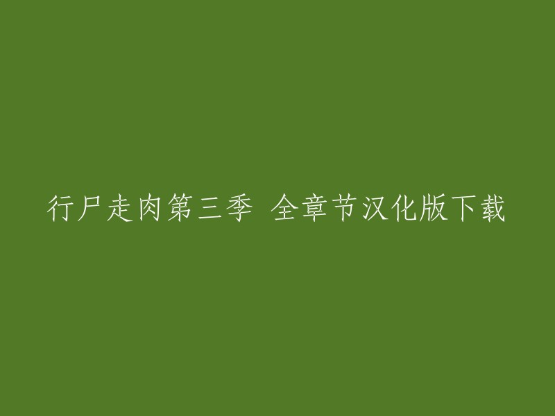 您好！您可以在游侠网下载行尸走肉第三季的全章节汉化版。此外，您还可以在游民星空下载完整的中文版游戏和完美汉化的资源。如果您需要修改器或攻略秘籍，您也可以在游侠网找到。