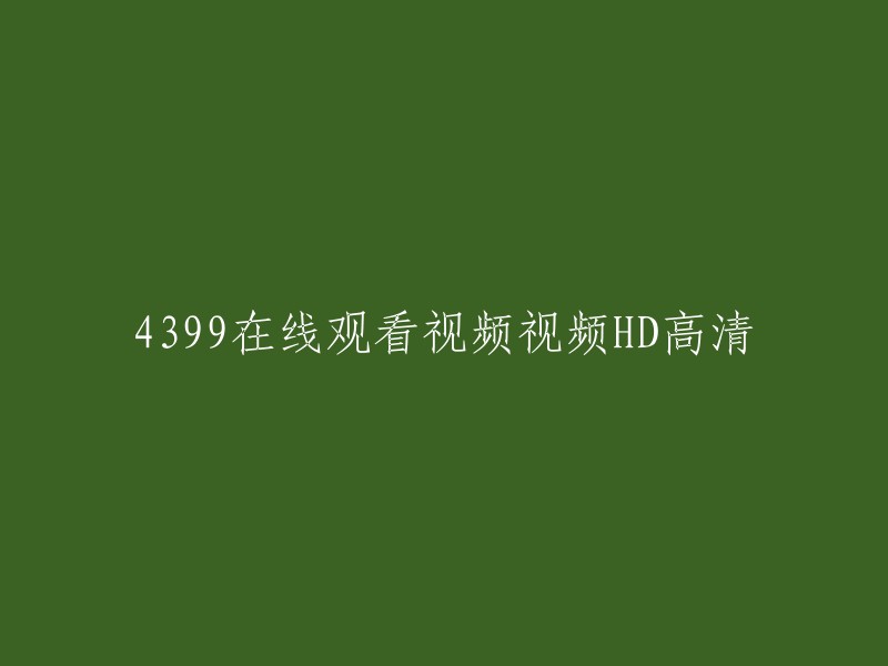 您可以尝试以下标题：

- 4399小游戏高清在线观看
- 4399在线视频大全