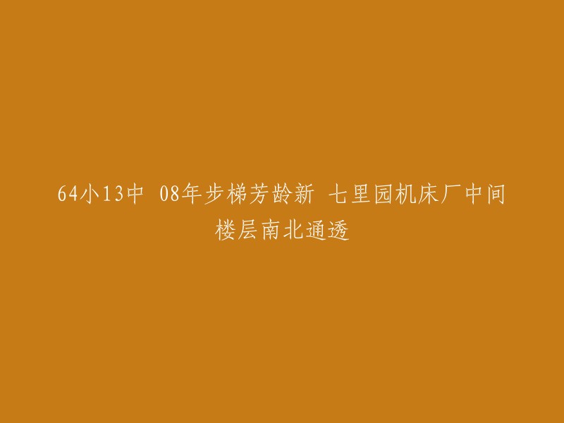 您好！这句话是关于七里园机床厂中间楼层的信息。根据您提供的信息，我无法理解这句话的意思。如果您能提供更多上下文或者解释一下这句话的含义，我可以帮您更好地回答这个问题。谢谢！