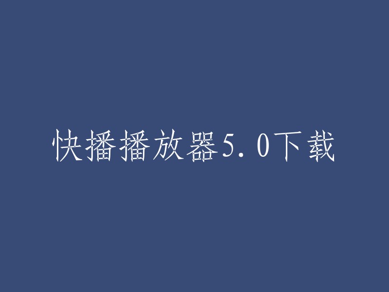 你好，以下是快播播放器5.0的官方下载链接：  