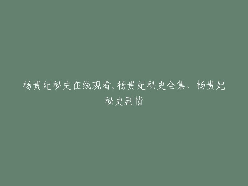 你可以在爱奇艺上观看《杨贵妃秘史 未删减版》全集，共有49集。 该剧讲述了唐玄宗与杨贵妃之间的爱情故事。

如果你想在线观看《杨贵妃秘史》全集，可以在爱奇艺、优酷、腾讯视频等网站上搜索。