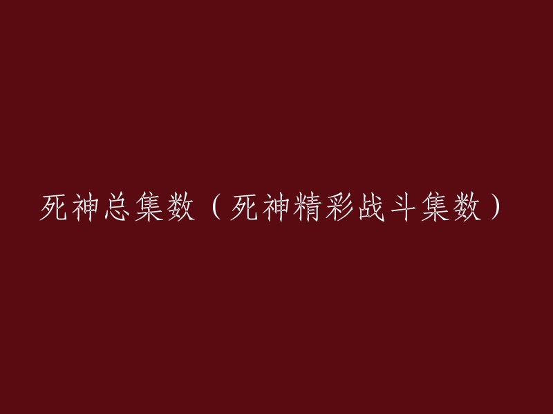 死神精彩战斗的完整收录" 或 "死神总集数：深入挖掘每一个惊心动魄的战斗"