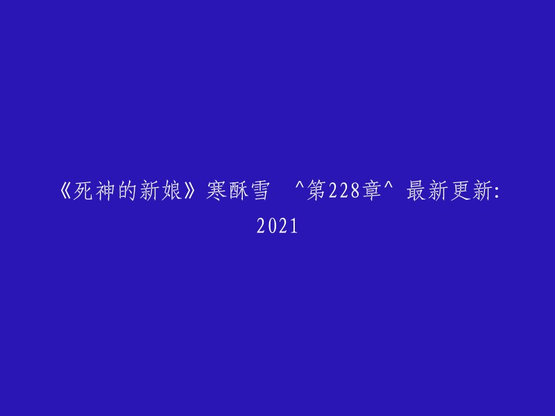 《死神新娘：寒酥雪》第228章 最新更新：2021年