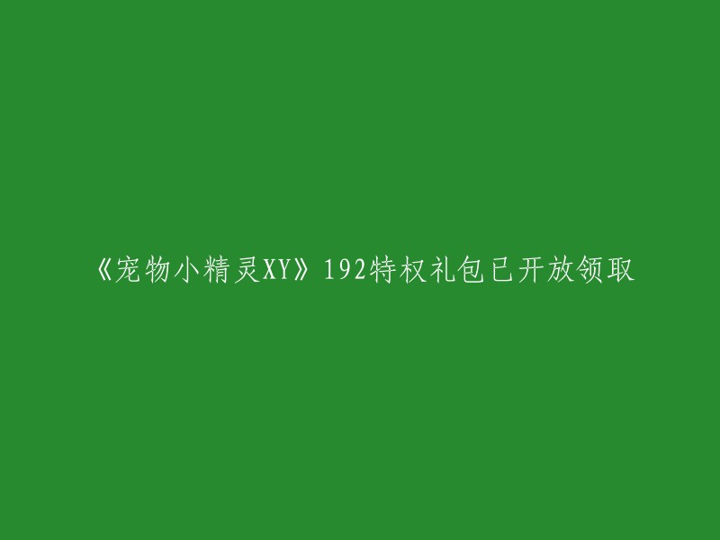 《宠物小精灵XY》独家192特权礼包现已开放领取