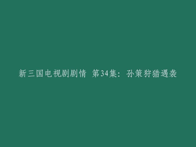 新三国电视剧第34集的剧情是孙策在江东吴郡行猎，遭遇到仇家报复，不幸身负重伤。孙权闻之，急忙赶回将军府，沿途遵照张昭吩咐，连连发出严训，迅速封锁消息。 