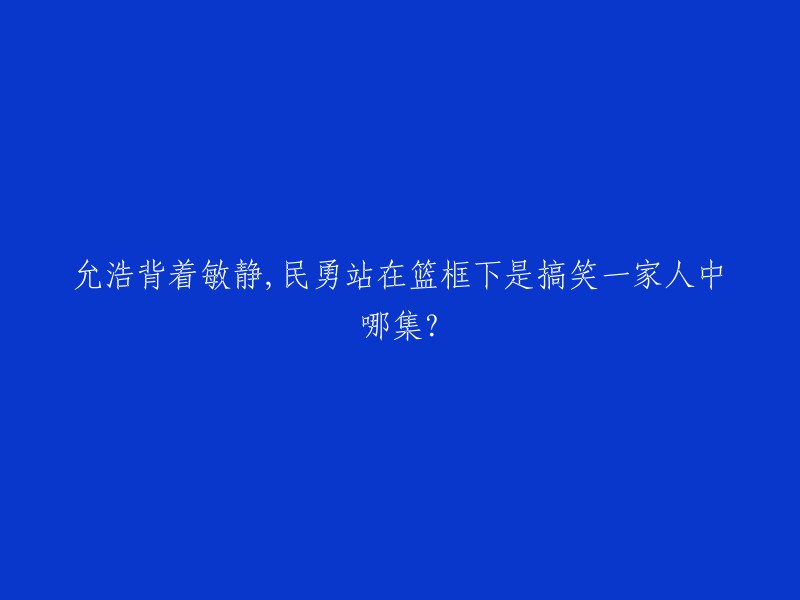 允浩背着敏静，民勇站在篮框下是搞笑一家人第二十一集。