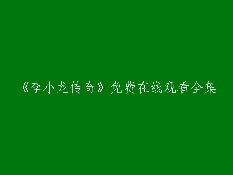 你可以在腾讯视频上观看《李小龙传奇》。这部电视剧共35集，每集时长约45分钟。如果你想要免费观看全集，可以在腾讯视频的“高清”频道中搜索“李小龙传奇”，然后点击“立即播放”即可。